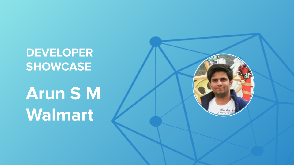 Developer Showcase Series: Arun S M, Walmart