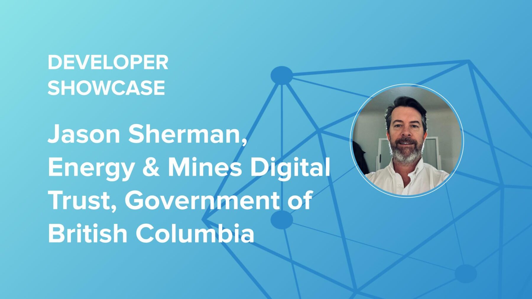 Developer showcase series: Jason Sherman, Developer at Energy & Mines Digital Trust, Government of British Columbia