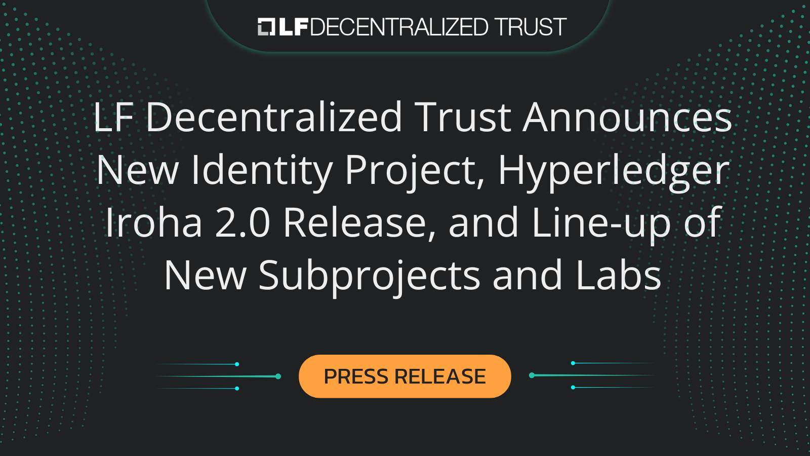 LF Decentralized Trust Announces New Identity Project, Hyperledger Iroha 2.0 Release, and Line-up of New Subprojects and Labs